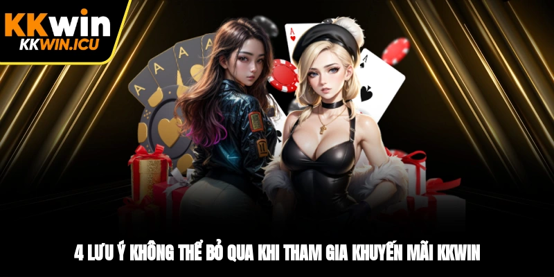 4 lưu ý không thể bỏ qua khi tham gia khuyến mãi KKWIN 4 lưu ý không thể bỏ qua khi tham gia khuyến mãi KKWIN