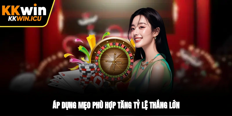 Áp dụng mẹo phù hợp tăng tỷ lệ thắng lớn Áp dụng mẹo phù hợp tăng tỷ lệ thắng lớn