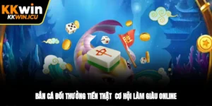 Bắn Cá Đổi Thưởng Tiền Thật - Cơ Hội Làm Giàu Online