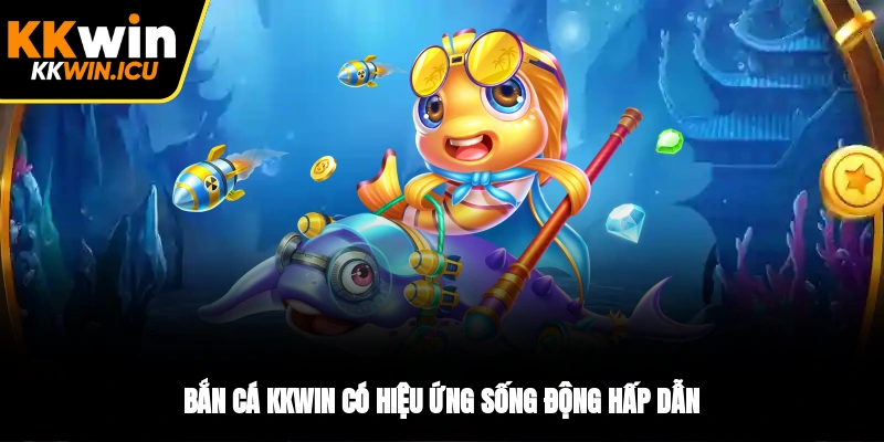 Bắn cá KKWIN có hiệu ứng sống động hấp dẫn Bắn cá KKWIN có hiệu ứng sống động hấp dẫn