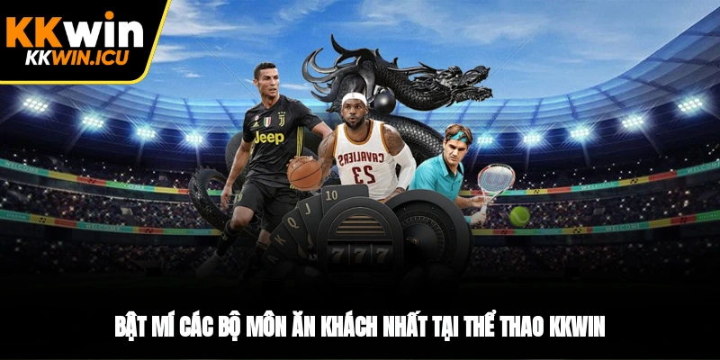 Bật mí các bộ môn ăn khách nhất tại thể thao KKWIN Bật mí các bộ môn ăn khách nhất tại thể thao KKWIN