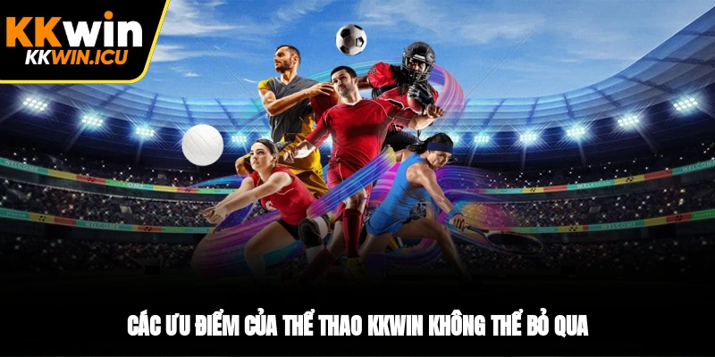 Các ưu điểm của thể thao KKWIN không thể bỏ qua Các ưu điểm của thể thao KKWIN không thể bỏ qua