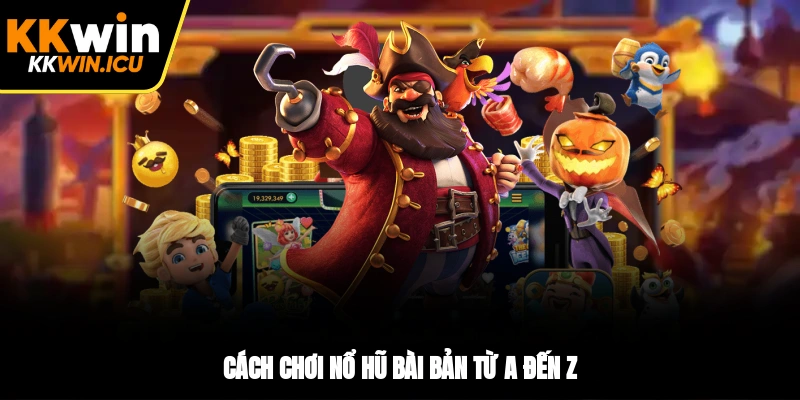 Cách chơi nổ hũ bài bản từ A đến Z Cách chơi nổ hũ bài bản từ A đến Z