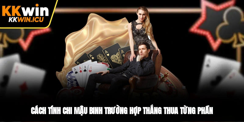 Cách tính chi mậu binh trường hợp thắng thua từng phần