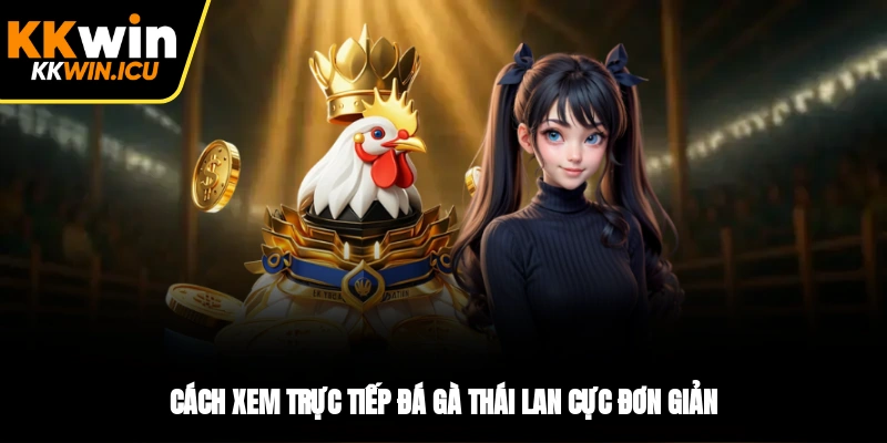 Cách xem trực tiếp đá gà Thái Lan cực đơn giản Cách xem trực tiếp đá gà Thái Lan cực đơn giản