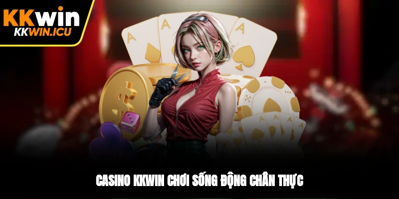 Casino KKWIN chơi sống động chân thực Casino KKWIN chơi sống động chân thực