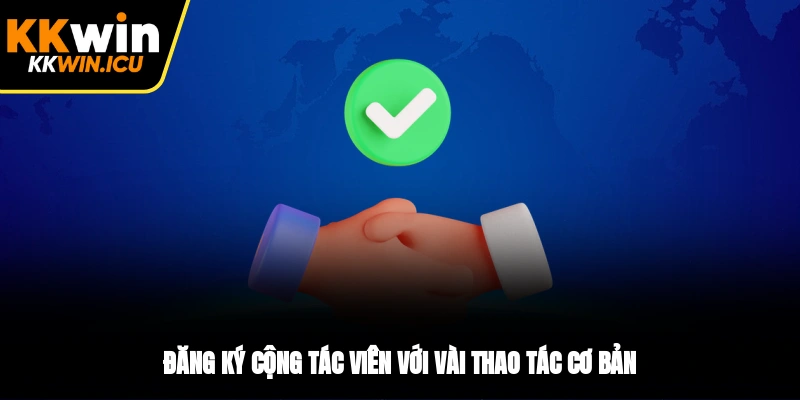 Đăng ký cộng tác viên với vài thao tác cơ bản Đăng ký cộng tác viên với vài thao tác cơ bản