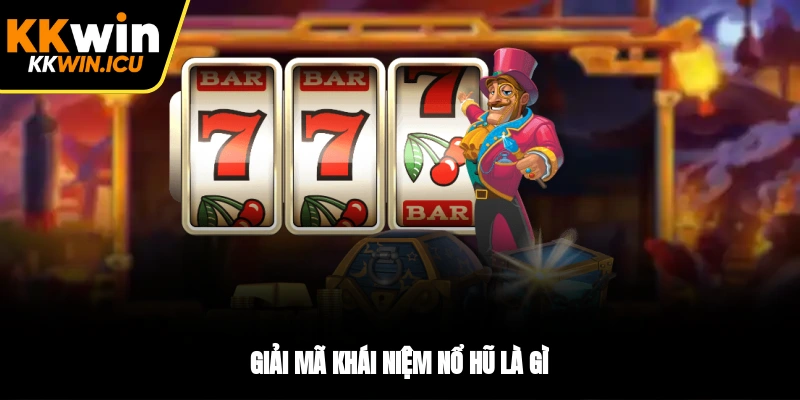 Giải mã khái niệm nổ hũ là gì Giải mã khái niệm nổ hũ là gì