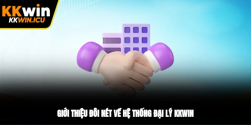 Giới thiệu đôi nét về hệ thống đại lý KKWIN Giới thiệu đôi nét về hệ thống đại lý KKWIN