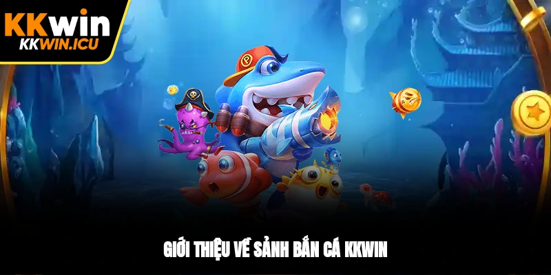 Giới thiệu về sảnh bắn cá KKWIN Giới thiệu về sảnh bắn cá KKWIN