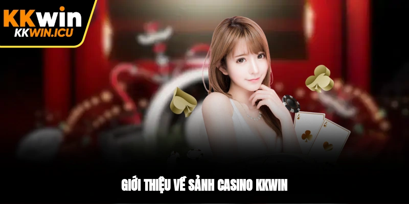 Giới thiệu về sảnh Casino KKWIN Giới thiệu về sảnh Casino KKWIN