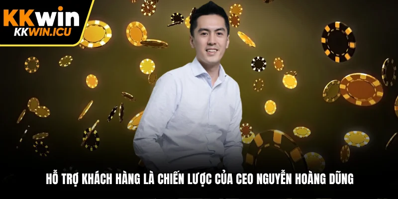 Hỗ trợ khách hàng là chiến lược của CEO Nguyễn Hoàng Dũng
