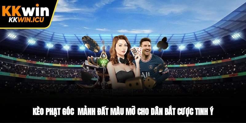 Kèo Phạt Góc - Mảnh Đất Màu Mỡ Cho Dân Bắt Cược Tinh Ý