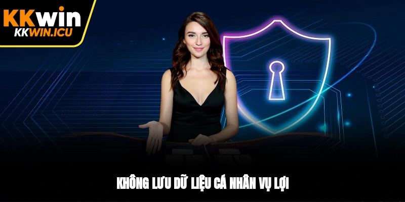 Không lưu dữ liệu cá nhân vụ lợi Không lưu dữ liệu cá nhân vụ lợi