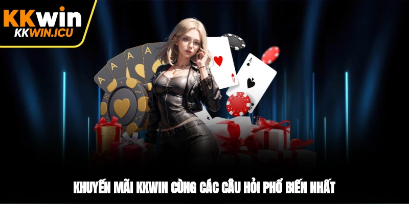 Khuyến mãi KKWIN cùng các câu hỏi phổ biến nhất Khuyến mãi KKWIN cùng các câu hỏi phổ biến nhất