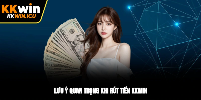 Lưu ý quan trọng khi rút tiền KKWIN Lưu ý quan trọng khi rút tiền KKWIN