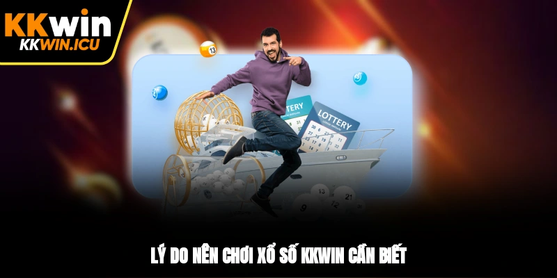 Lý do nên chơi xổ số KKWIN cần biết Lý do nên chơi xổ số KKWIN cần biết