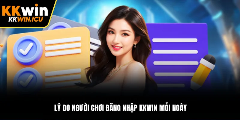 Lý do người chơi đăng nhập KKWIN mỗi ngày Lý do người chơi đăng nhập KKWIN mỗi ngày