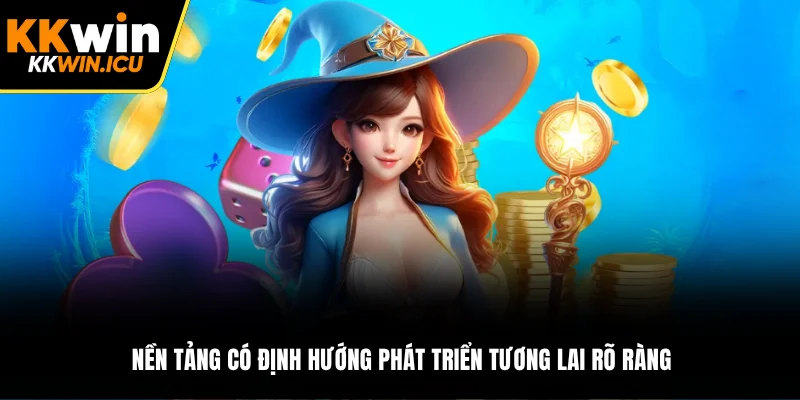 Nền tảng có định hướng phát triển tương lai rõ ràng Nền tảng có định hướng phát triển tương lai rõ ràng