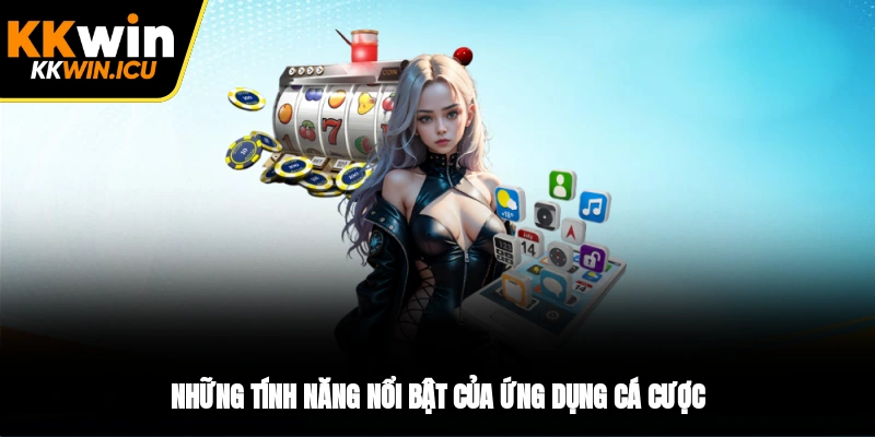 Những tính năng nổi bật của ứng dụng cá cược Những tính năng nổi bật của ứng dụng cá cược