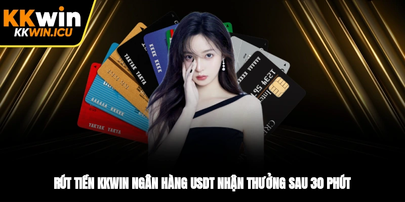 Rút Tiền KKWIN Ngân Hàng USDT Nhận Thưởng Sau 30 Phút