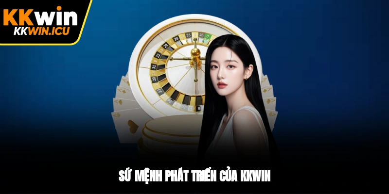 Sứ mệnh phát triển của KKWIN Sứ mệnh phát triển của KKWIN