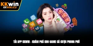 Tải App KKWIN – Khám Phá Kho Game Cá Cược Phong Phú