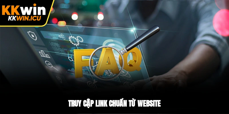 Truy cập link chuẩn từ website Truy cập link chuẩn từ website