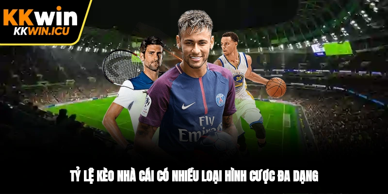 Tỷ lệ kèo nhà cái có nhiều loại hình cược đa dạng Tỷ lệ kèo nhà cái có nhiều loại hình cược đa dạng