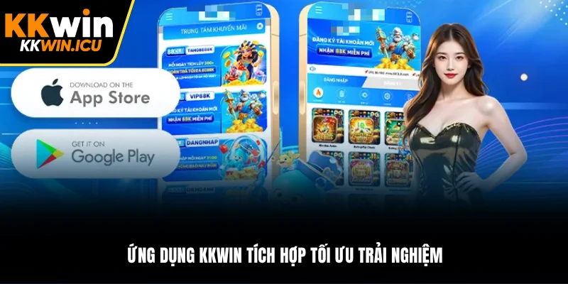Ứng dụng KKWIN tích hợp tối ưu trải nghiệm Ứng dụng KKWIN tích hợp tối ưu trải nghiệm