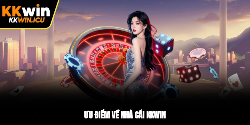 Ưu điểm về nhà cái KKWIN Ưu điểm về nhà cái KKWIN