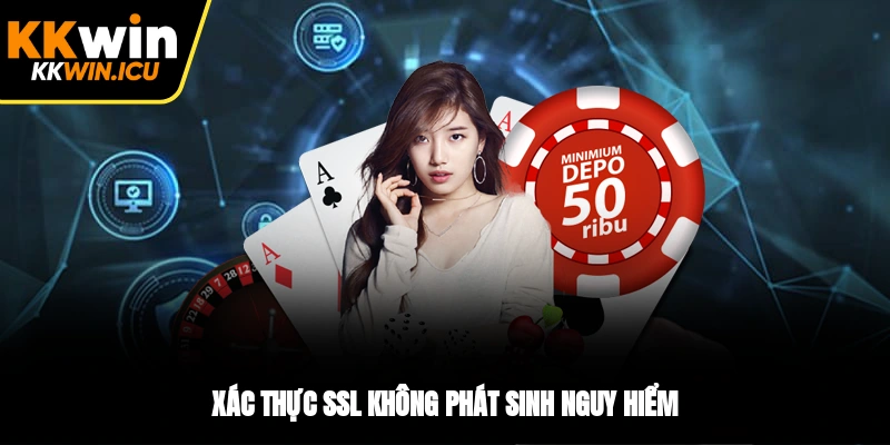 Xác thực SSL không phát sinh nguy hiểm Xác thực SSL không phát sinh nguy hiểm