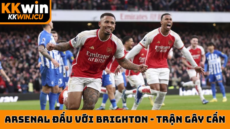 Arsenal đấu với Brighton - Trận đấu gây cấn