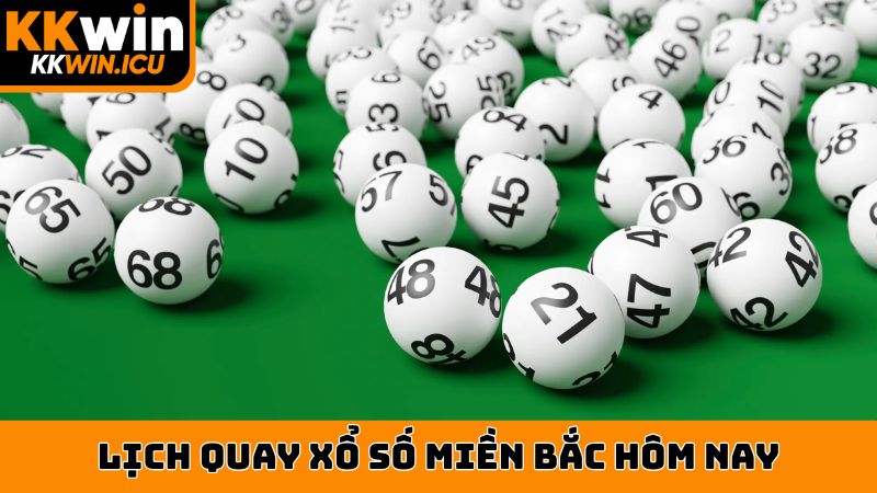 lịch quay xổ số miền bắc hôm nay