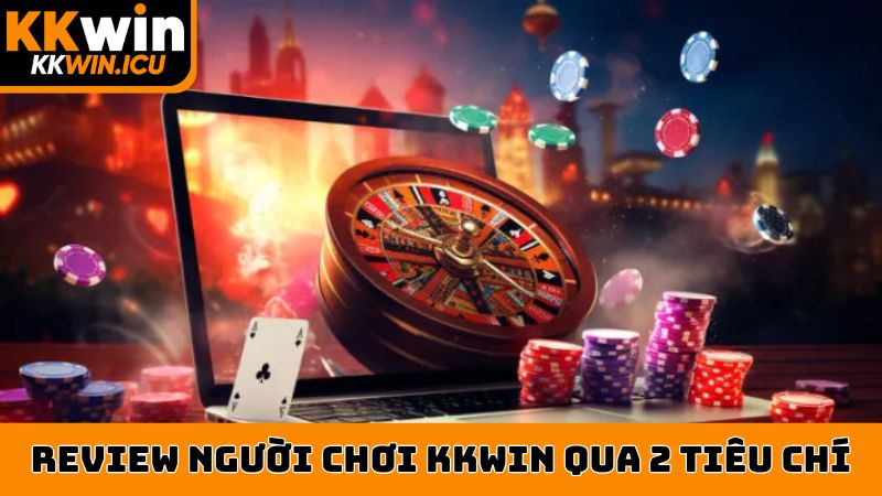 Review người chơi KKWIN qua 2 tiêu chí