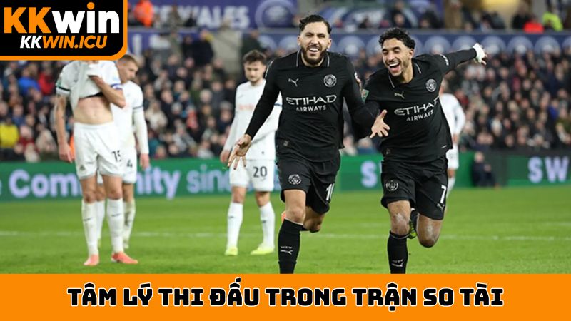 Tâm lý thi đấu trong trận Swansea đấu với Man City